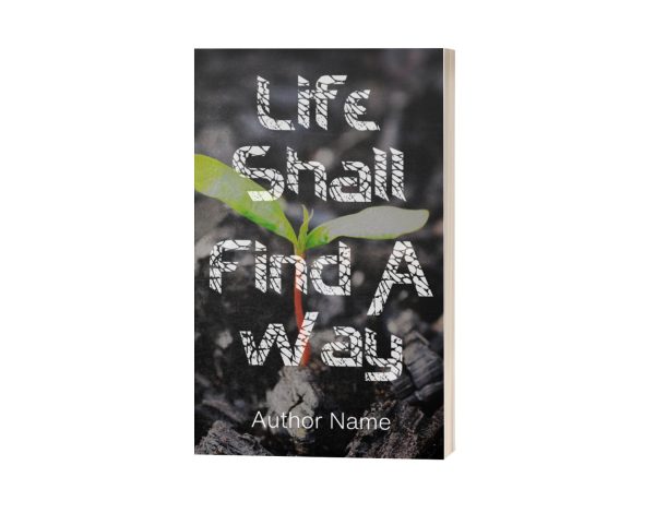 A **Ebook & Paperback Premade Book Cover** titled "Life Shall Find A Way" features textured white font over an image of a small green plant sprouting from dark gray, cracked soil. The author's name is written at the bottom, highlighting the plant's resilience amidst a scene of burnt earth and harsh conditions. BookSelf Book Cover Design & Premade Book Covers