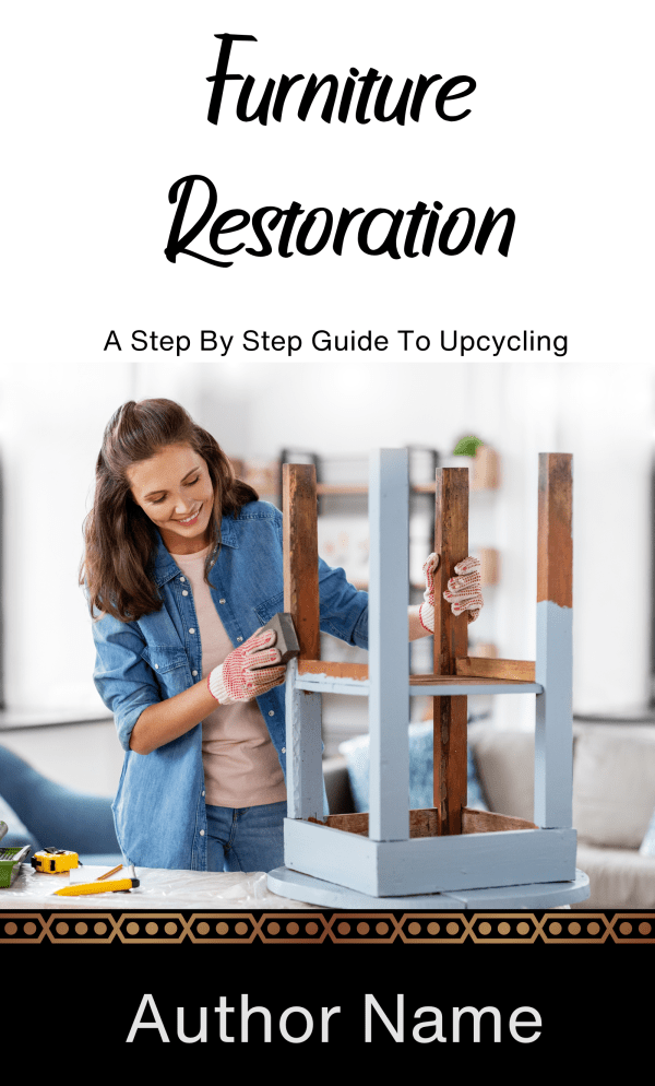 A book cover titled "Furniture Restoration: A Step By Step Guide To Upcycling." The cover features a woman sanding a wooden chair frame, which is painted in blue. She is wearing a denim shirt and protective gloves. The bottom of the cover includes space for the author's name. BookSelf Book Cover Design & Premade Book Covers