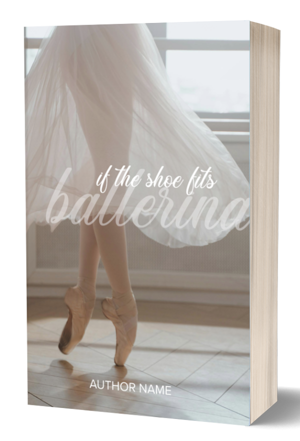 The image shows the cover of a book titled "If the Shoe Fits Ballerina". It features a ballerina standing en pointe with her legs and ballet slippers visible. The ballerina is wearing a light, flowing tutu. The background is softly blurred, focusing on the elegance of the dancer's pose. The author's name is also displayed. BookSelf Book Cover Design & Premade Book Covers